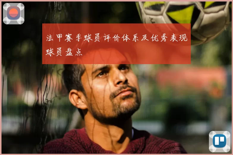 法甲赛季球员评价体系及优秀表现球员盘点