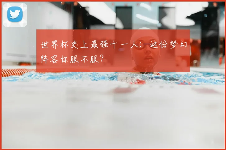 世界杯史上最强十一人：这份梦幻阵容你服不服？