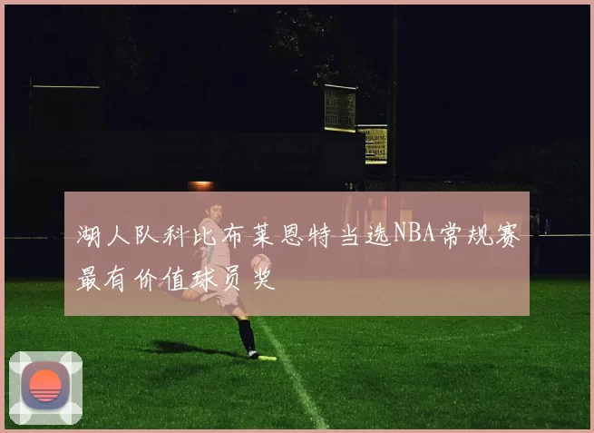 湖人队科比布莱恩特当选NBA常规赛最有价值球员奖