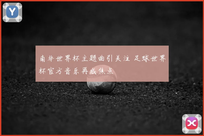 南非世界杯主题曲引关注 足球世界杯官方音乐再成焦点