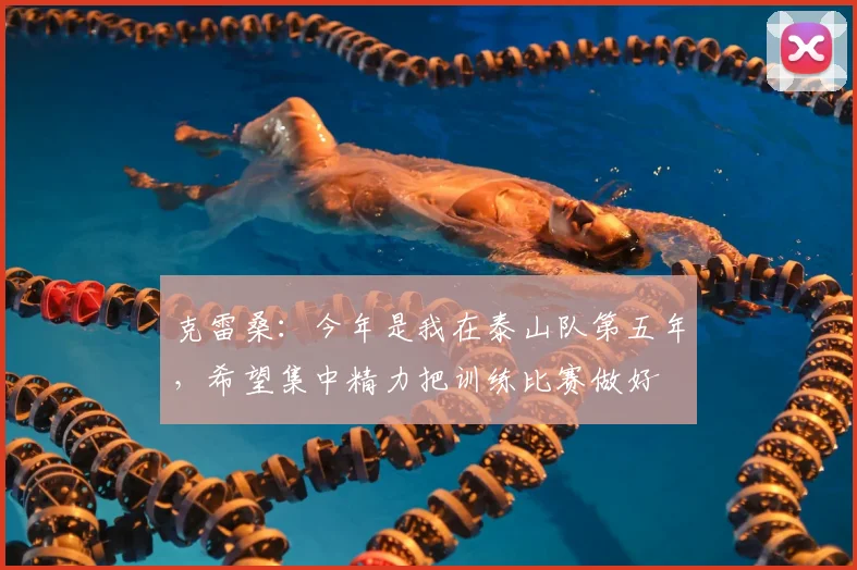 克雷桑:今年是我在泰山队第五年,希望集中精力把训练比赛做好