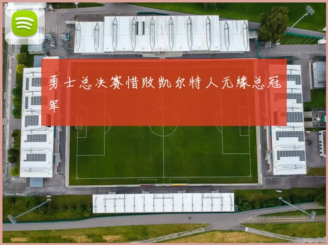 勇士总决赛惜败凯尔特人无缘总冠军