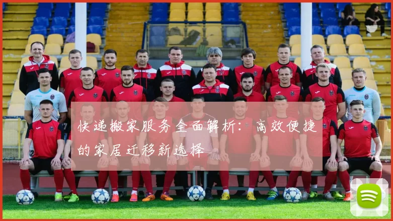 快递搬家服务全面解析：高效便捷的家居迁移新选择