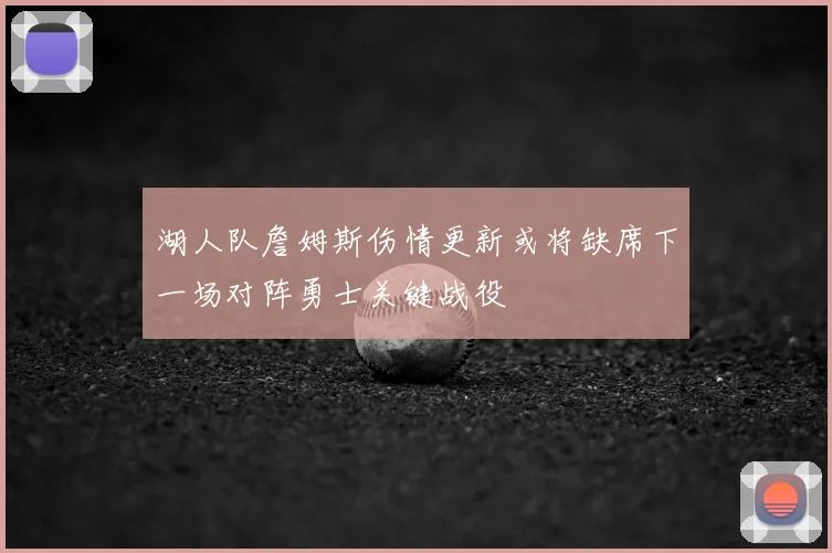 湖人队詹姆斯伤情更新或将缺席下一场对阵勇士关键战役