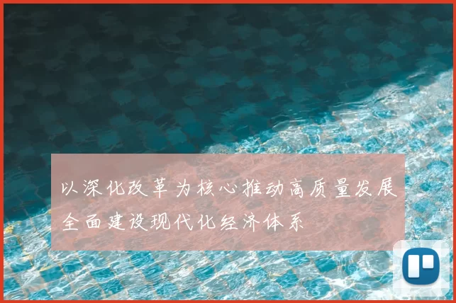 以深化改革为核心推动高质量发展全面建设现代化经济体系