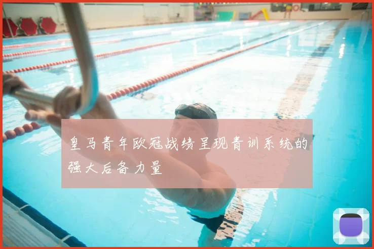 皇马青年欧冠战绩呈现青训系统的强大后备力量