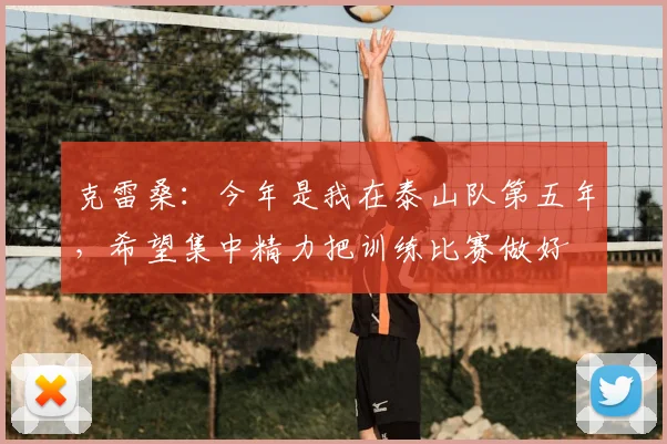 克雷桑：今年是我在泰山队第五年，希望集中精力把训练比赛做好