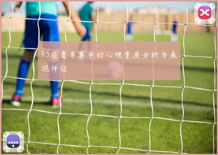 V5在青年赛中的心理素质分析与表现评估