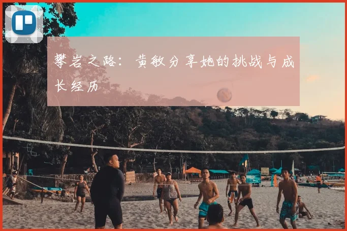 攀岩之路：黄敏分享她的挑战与成长经历