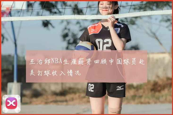 王治郅NBA生涯薪资回顾中国球员赴美打球收入情况