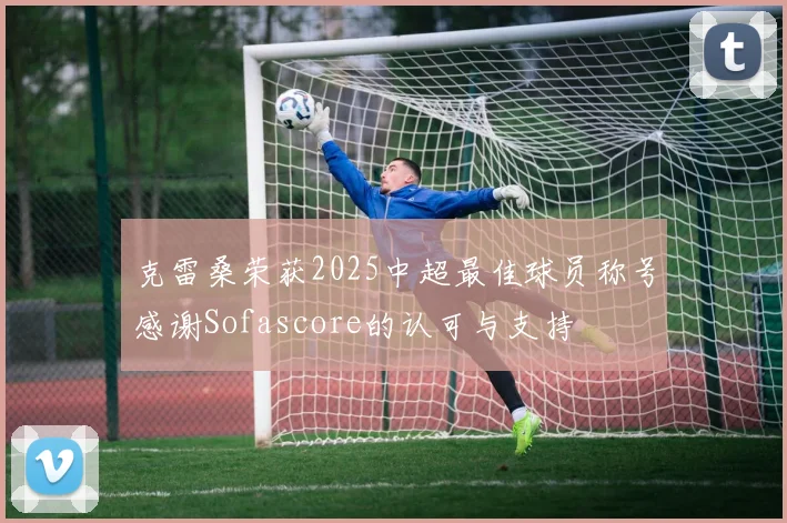 克雷桑荣获2025中超最佳球员称号感谢Sofascore的认可与支持