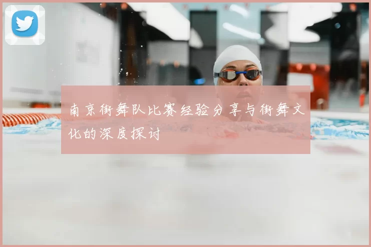 南京街舞队比赛经验分享与街舞文化的深度探讨