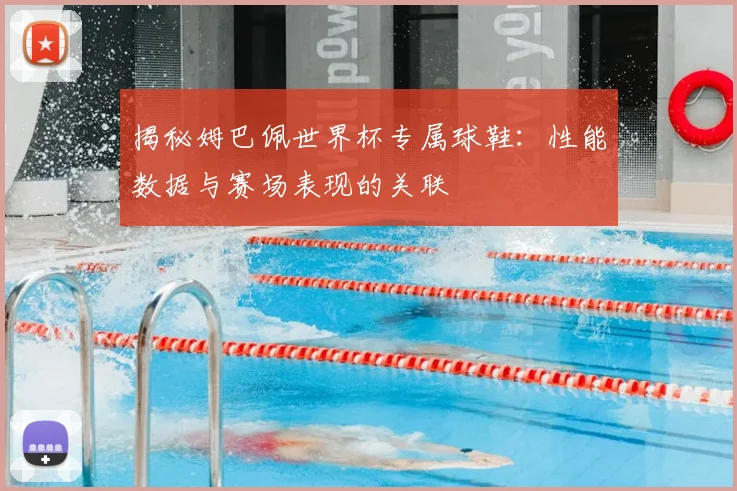 揭秘姆巴佩世界杯专属球鞋:性能数据与赛场表现的关联