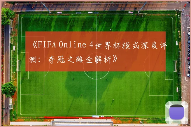 《FIFA Online 4世界杯模式深度评测：夺冠之路全解析》
