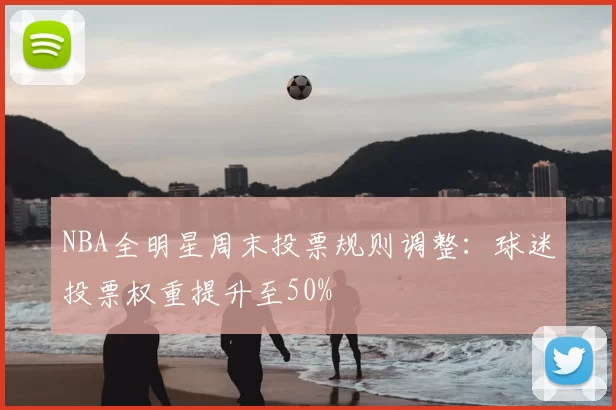 NBA全明星周末投票规则调整：球迷投票权重提升至50%
